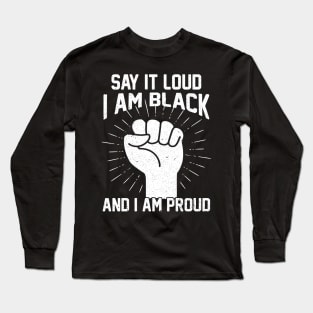 Say It Loud I Am Black And I Am Proud Long Sleeve T-Shirt
